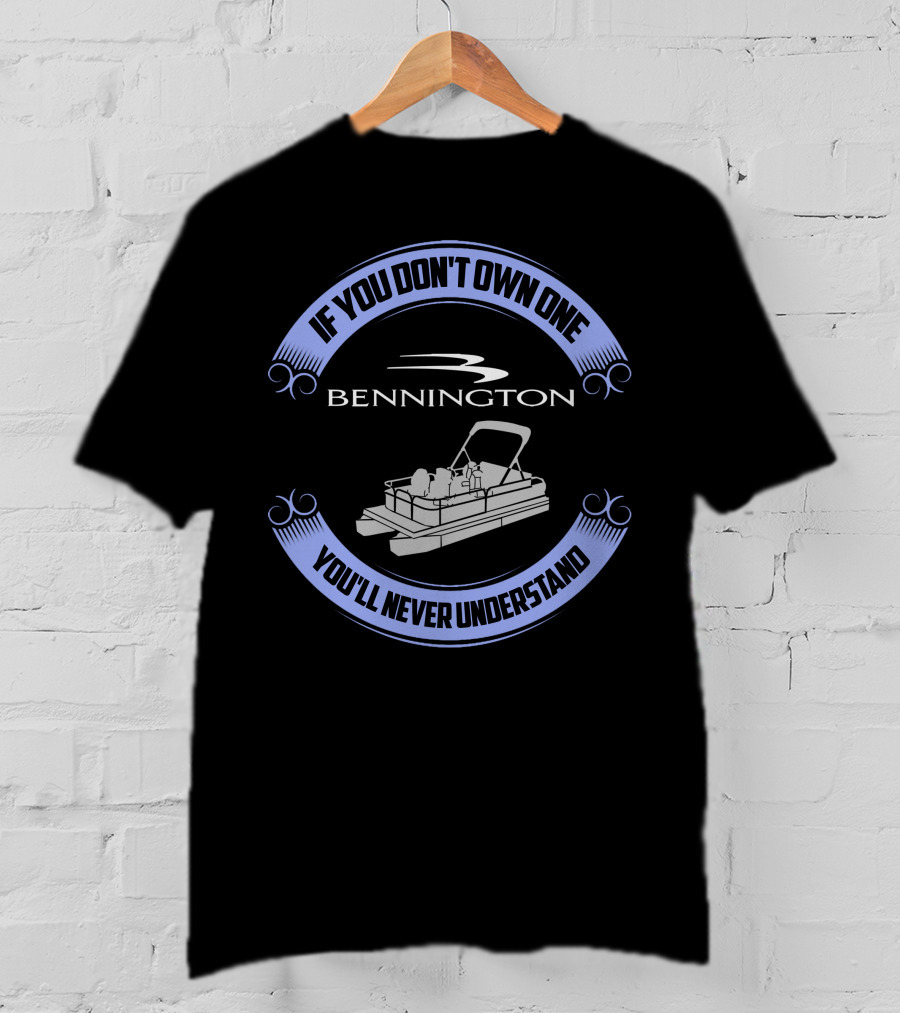 Bennington Pontoon If You Don't Own One You'll Never Understand T-Shirt