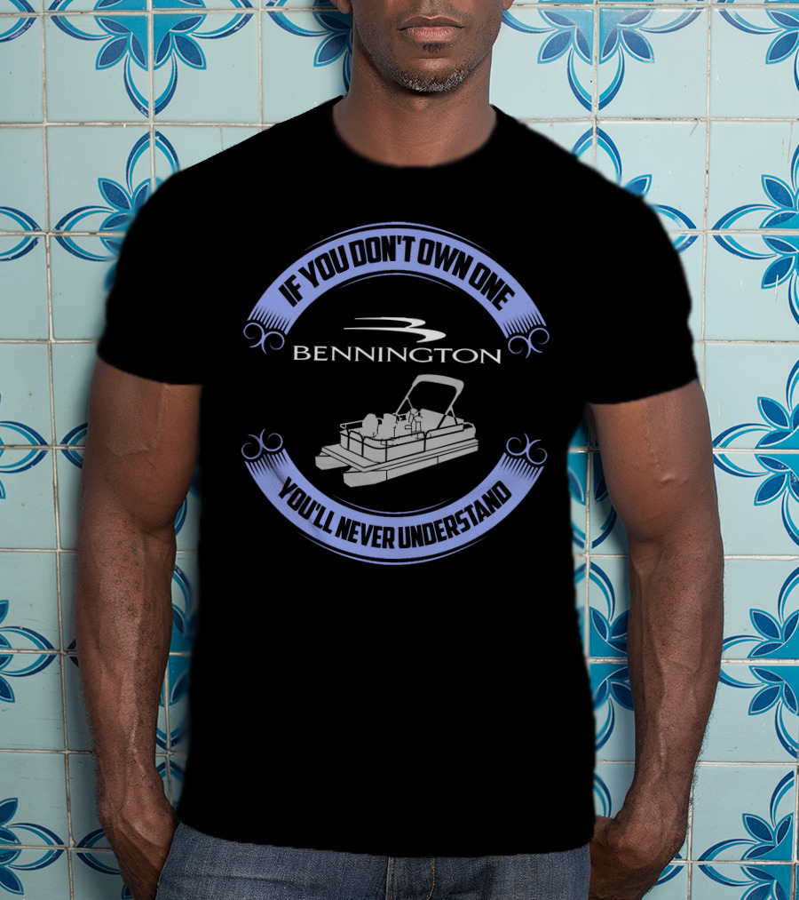 Bennington Pontoon If You Don't Own One You'll Never Understand T-Shirt