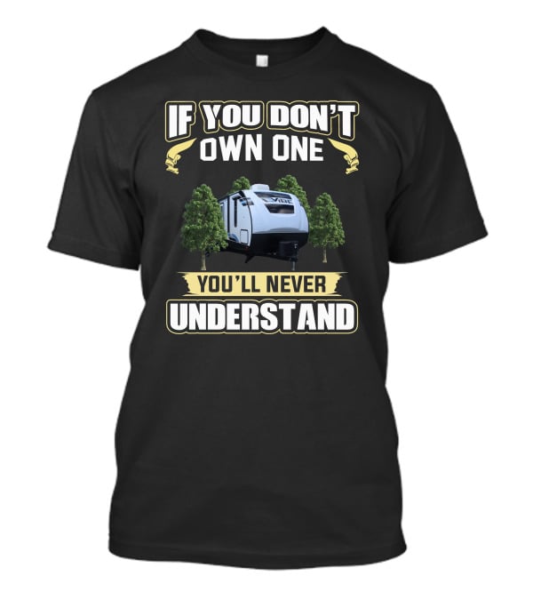 If You Don't Own One Forest River Vibe You'll Never Understand T-Shirt