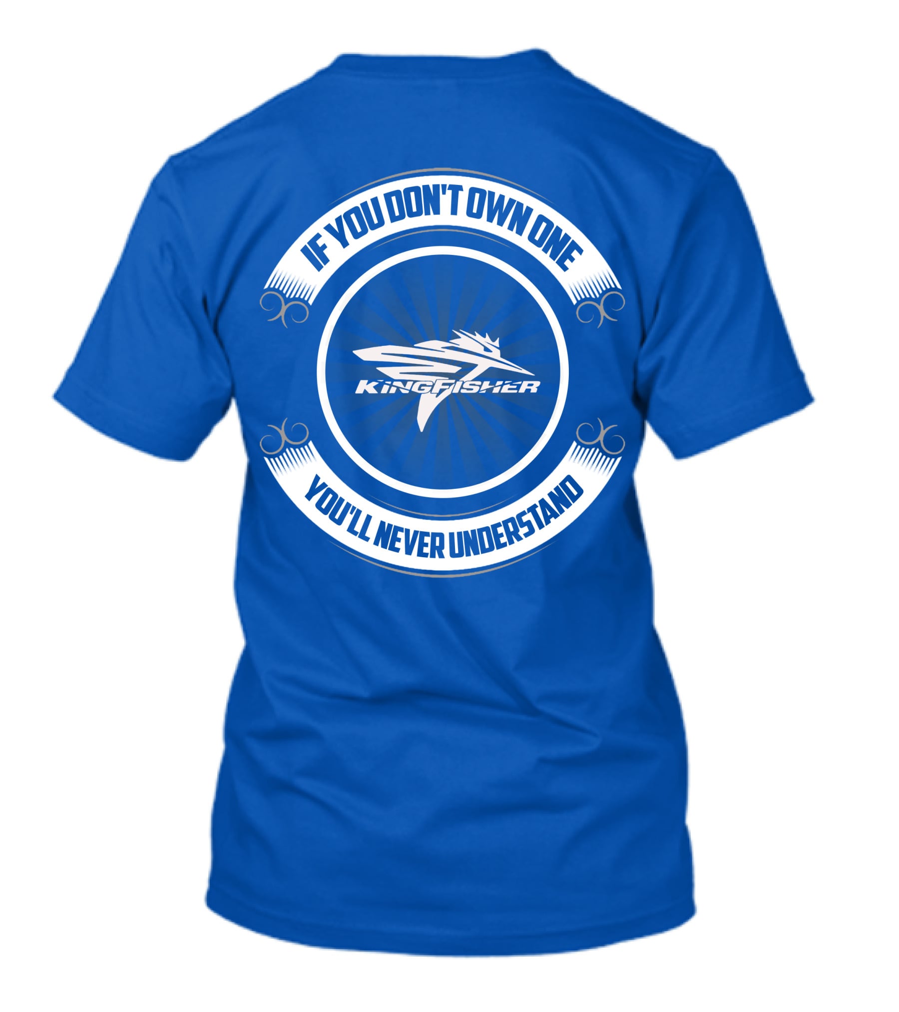 If You Don't Own One Kingfisher You'll Never Understand T-Shirt