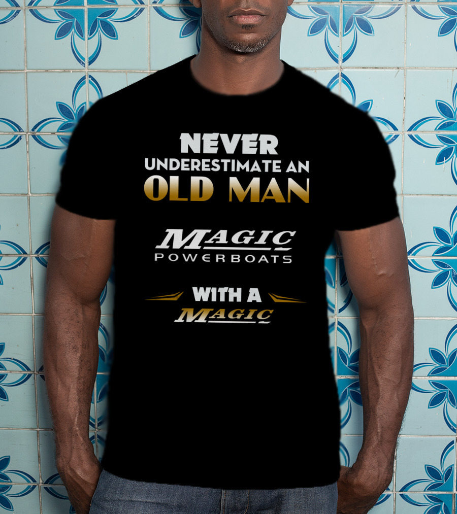 NEVER UNDERESTIMATE AN OLD MAN MAGIC POWERBOATS WITH A MAGIC T-Shirt