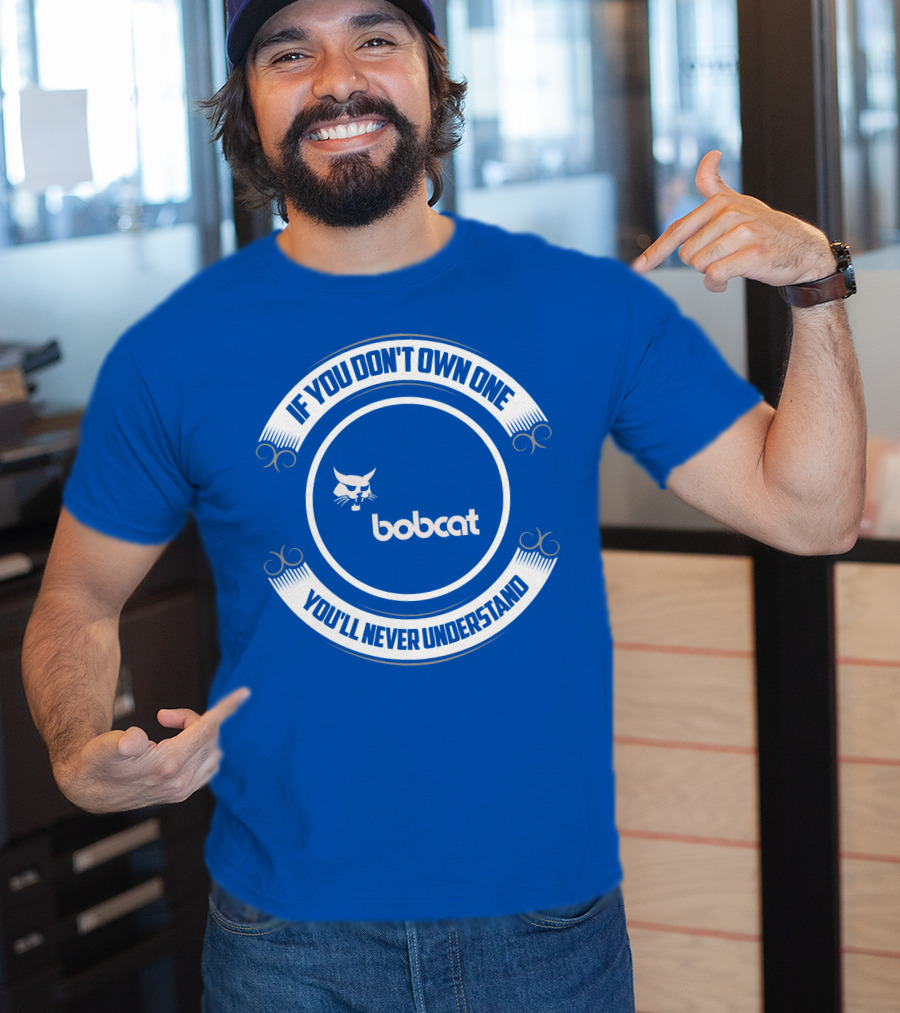 If You Don't Own One You'll Never Understand Bobcat T-Shirt