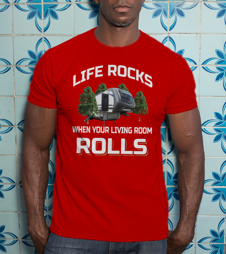 LIFE ROCKS WHEN YOUR LIVING ROOM ROLLS Keystone Sprinter RV Camper Trees T-Shirt