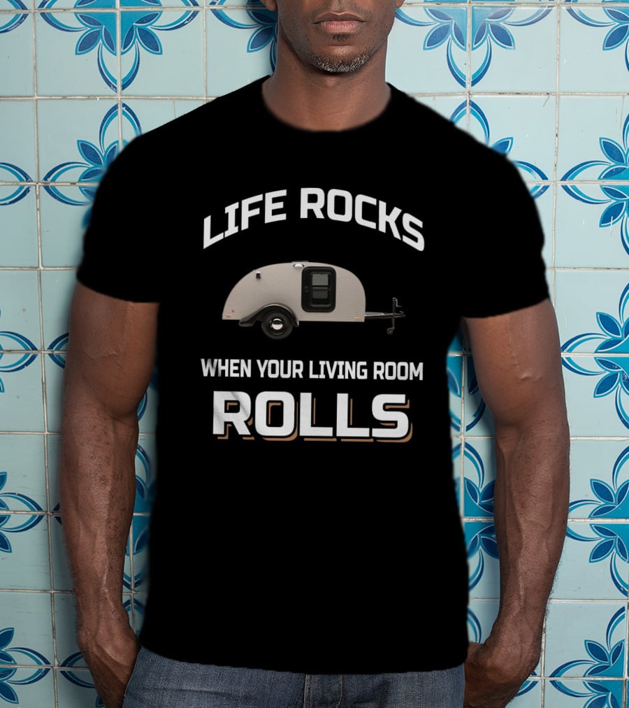 LIFE ROCKS WHEN YOUR LIVING ROOM ROLLS Silver Shadow Trailer T-Shirt