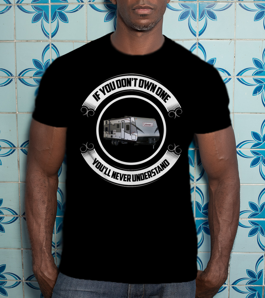 If You Don't Own One You'll Never Understand Coleman Trailer T-Shirt