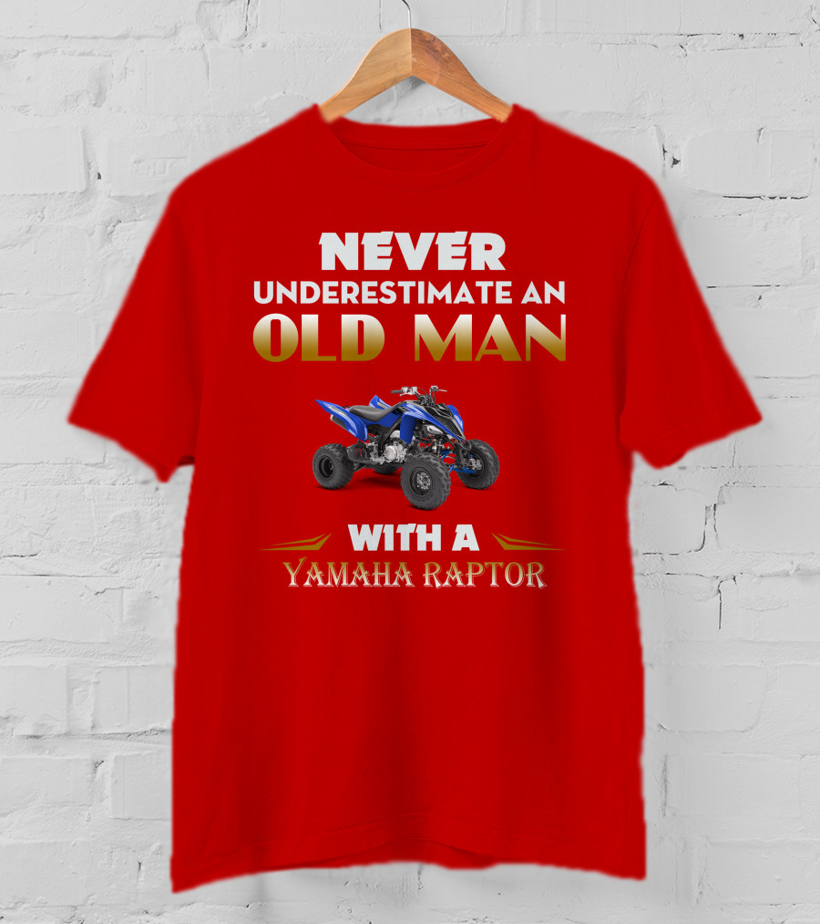 NEVER UNDERESTIMATE AN OLD MAN WITH A YAMAHA RAPTOR T-Shirt