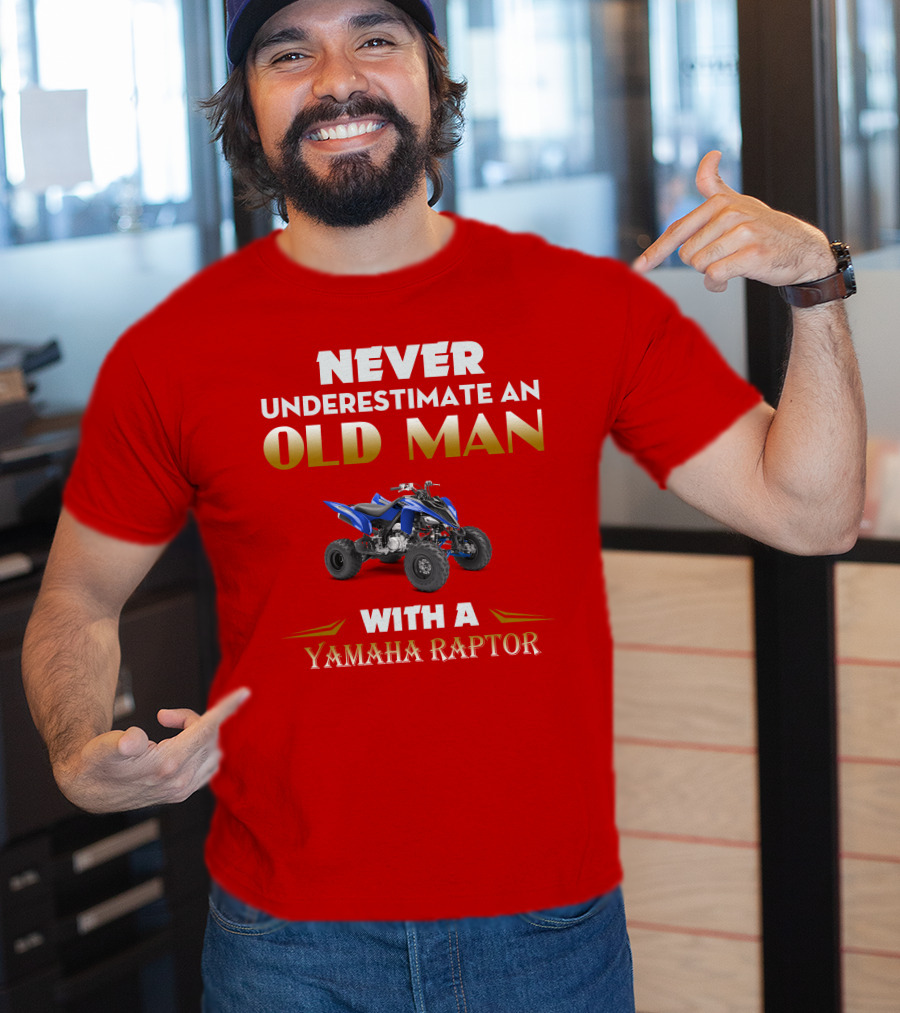 NEVER UNDERESTIMATE AN OLD MAN WITH A YAMAHA RAPTOR T-Shirt
