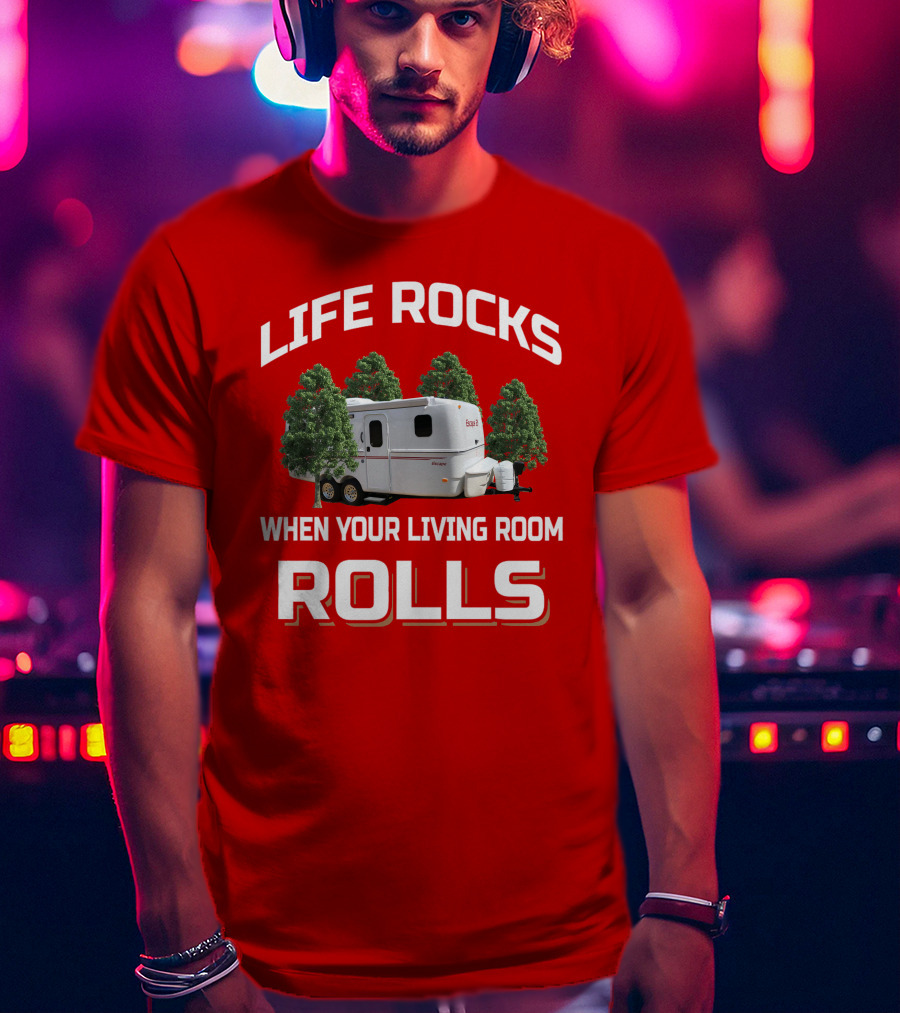 LIFE ROCKS WHEN YOUR LIVING ROOM ROLLS ESCAPE CAMPER T-Shirt