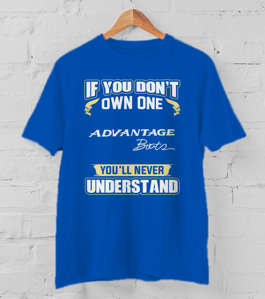 If You Don’t Own One Advantage Boats You’ll Never Understand T-Shirt