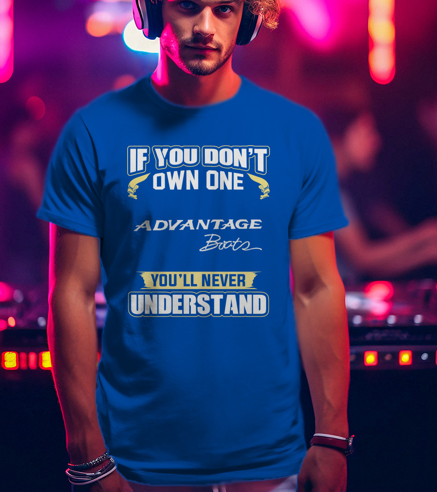 If You Don’t Own One Advantage Boats You’ll Never Understand T-Shirt