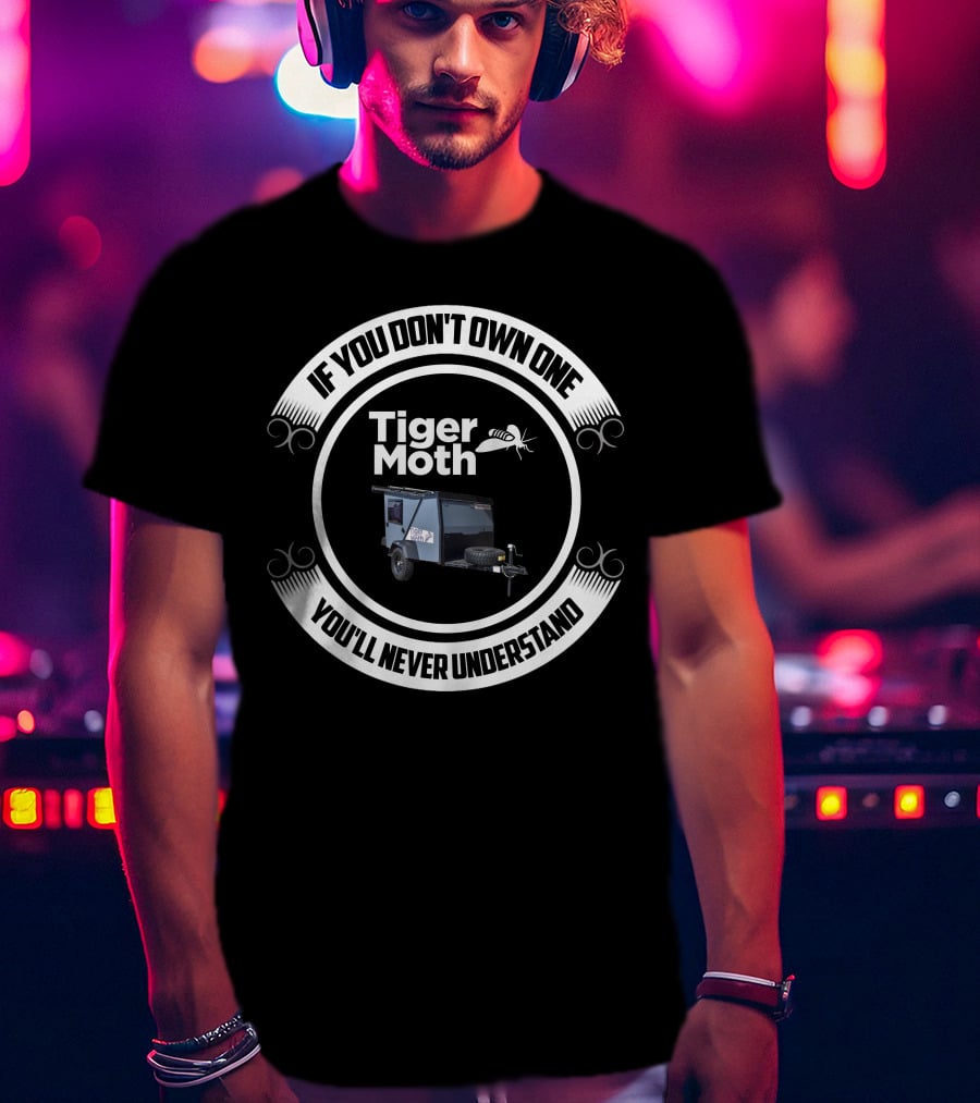 Tiger Moth Camper If You Don't Own One You'll Never Understand T-Shirt