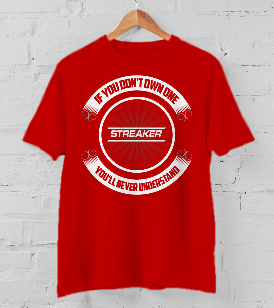If You Don't Own One You'll Never Understand Streaker T-Shirt
