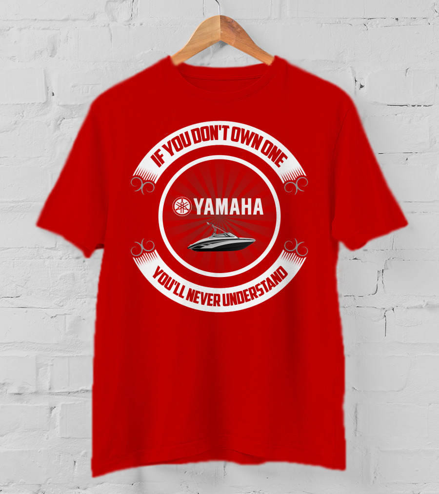 Yamaha Boat If You Don't Own One You'll Never Understand T-Shirt