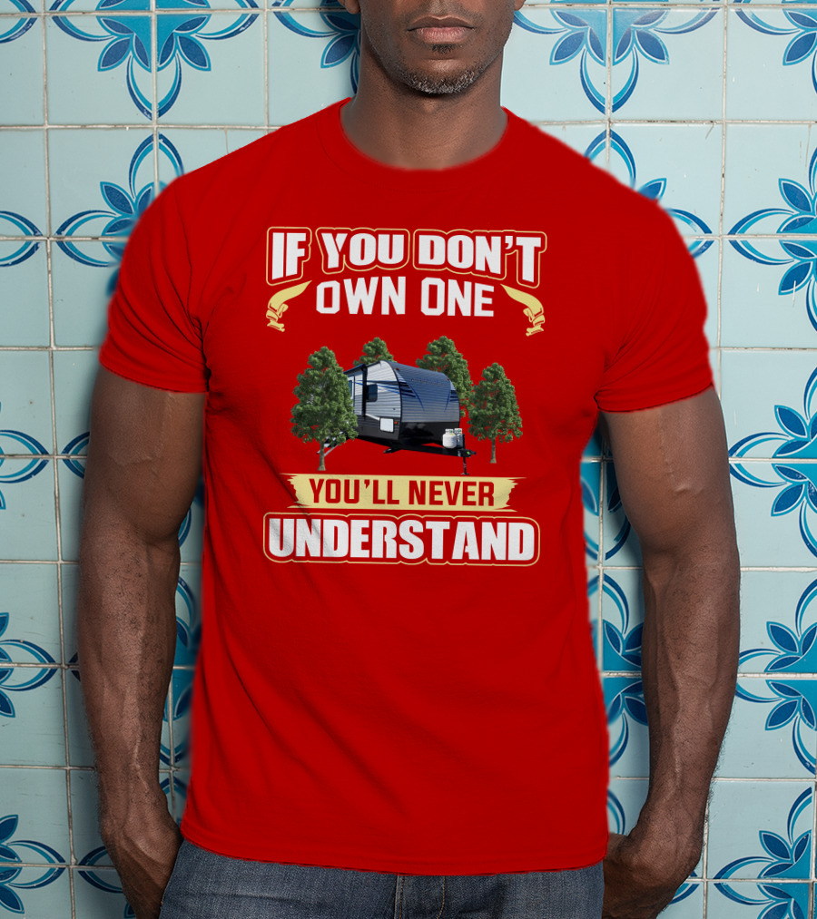 If You Don't Own One You'll Never Understand Trailer Trees T-Shirt
