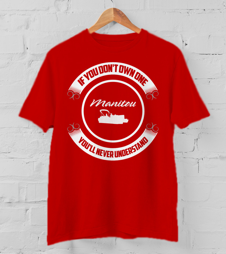Manitou Pontoon If You Don't Own One You'll Never Understand T-Shirt