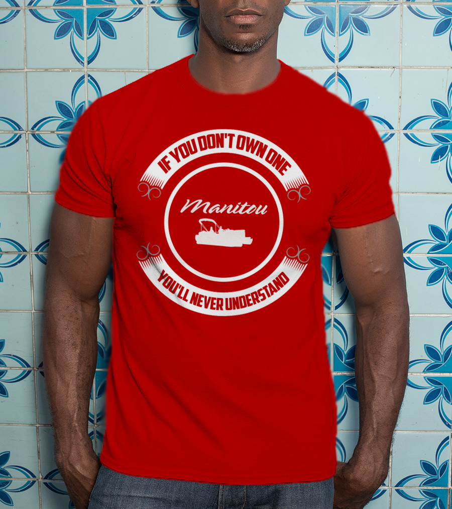 Manitou Pontoon If You Don't Own One You'll Never Understand T-Shirt