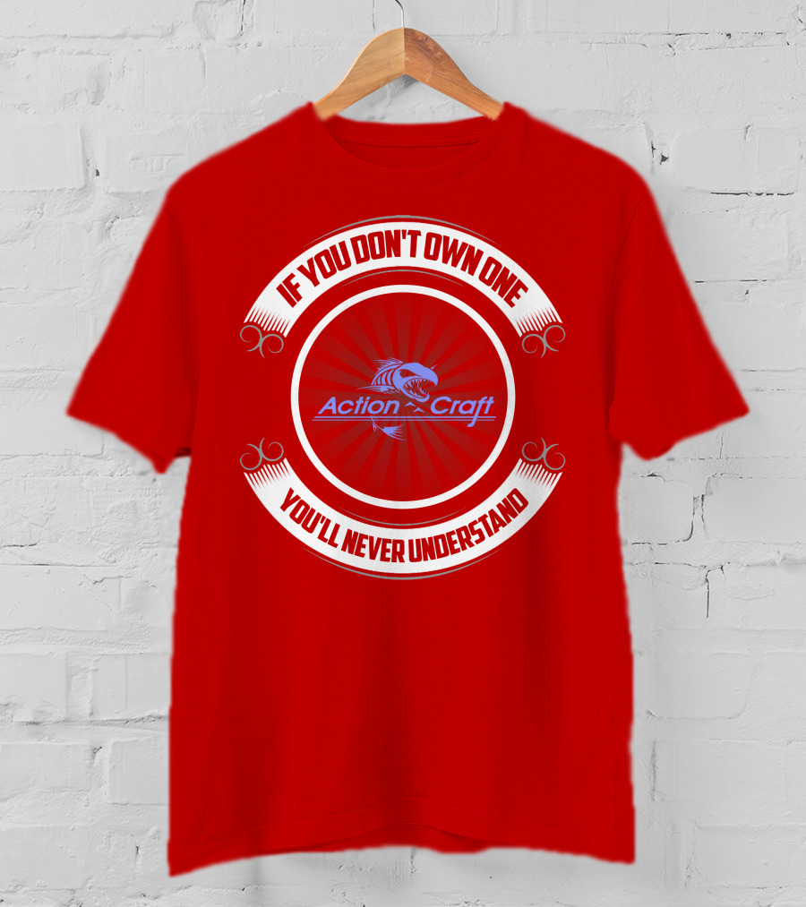 If You Don't Own One You'll Never Understand Action Craft Boat T-Shirt