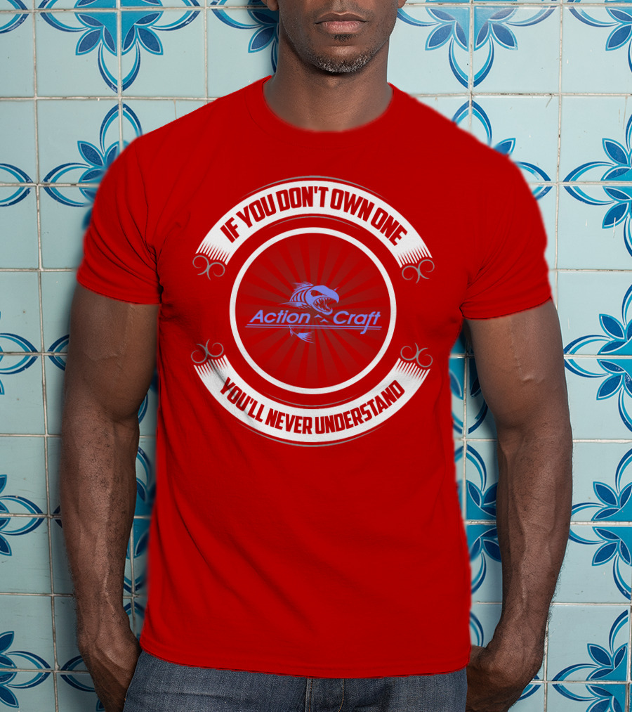 If You Don't Own One You'll Never Understand Action Craft Boat T-Shirt