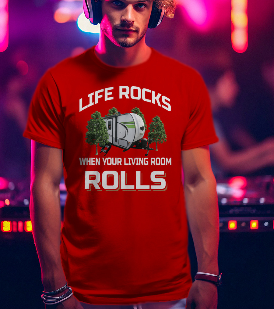 LIFE ROCKS WHEN YOUR LIVING ROOM ROLLS Flagstaff E Pro T-Shirt