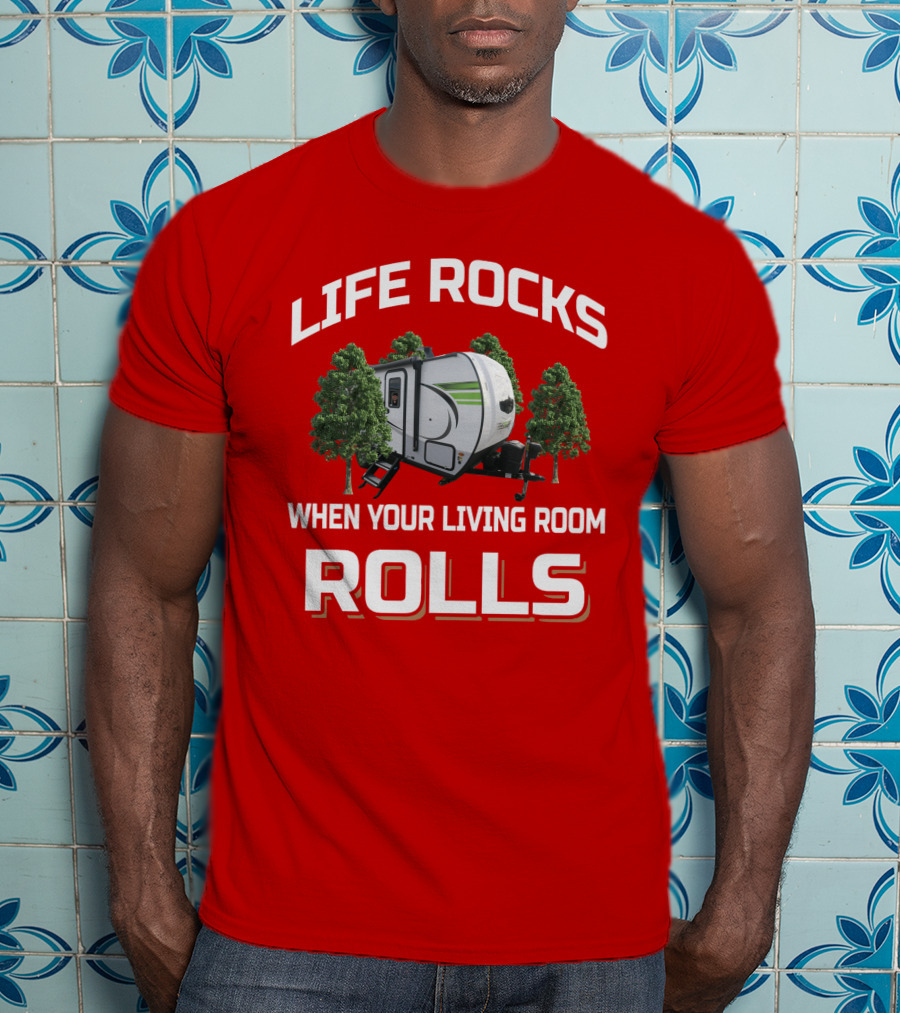 LIFE ROCKS WHEN YOUR LIVING ROOM ROLLS Flagstaff E Pro T-Shirt