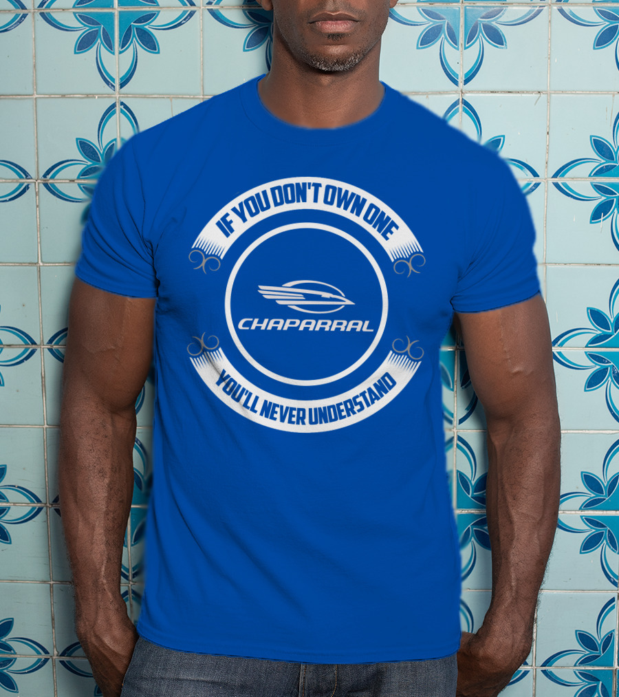 If You Don't Own One You'll Never Understand Chaparral Boat T-Shirt