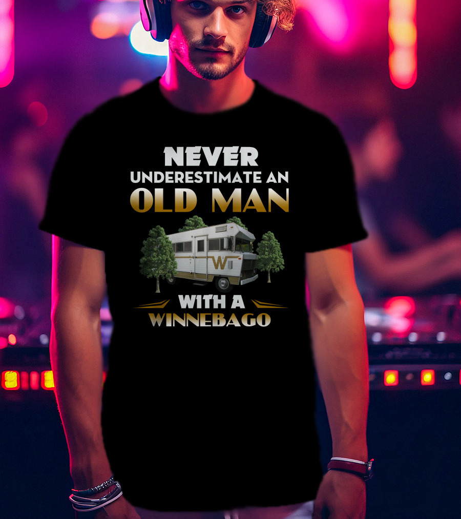 NEVER UNDERESTIMATE AN OLD MAN WITH A WINNEBAGO T-Shirt