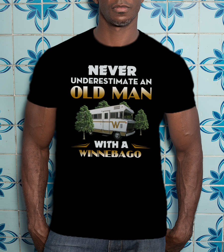 NEVER UNDERESTIMATE AN OLD MAN WITH A WINNEBAGO T-Shirt