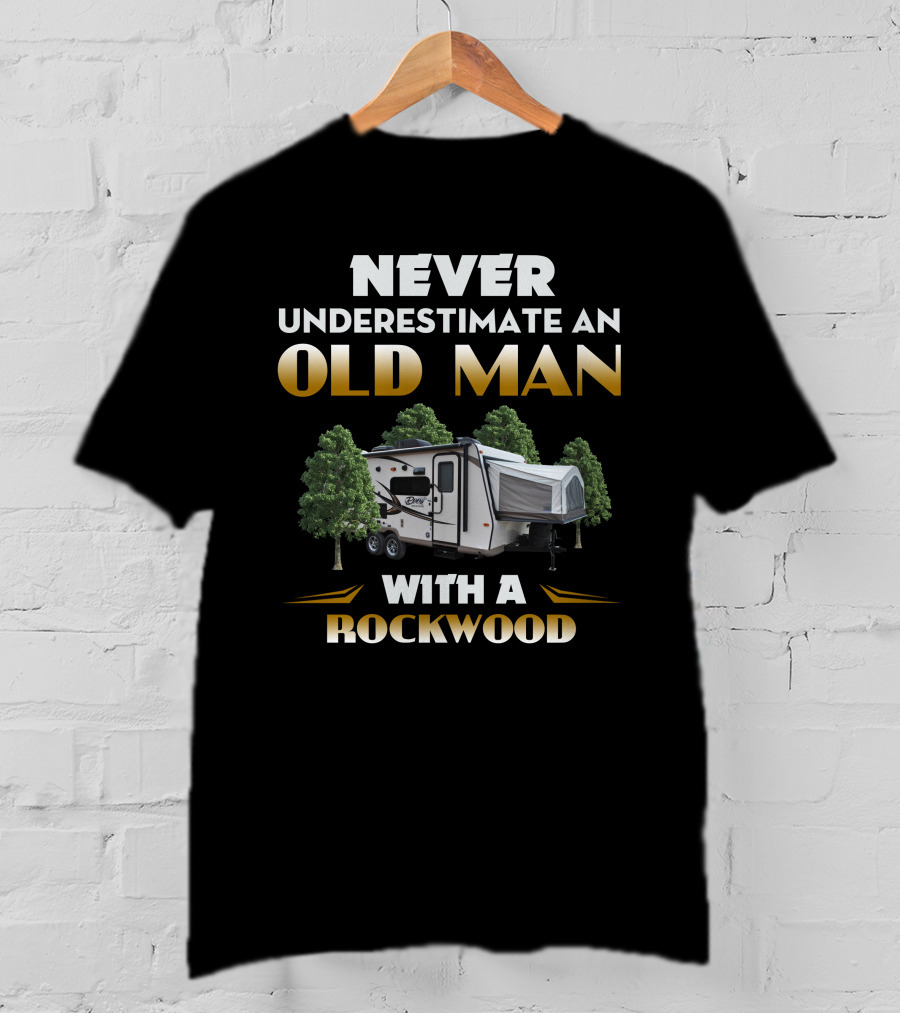 NEVER UNDERESTIMATE AN OLD MAN WITH A ROCKWOOD CAMPER TRAILER T-Shirt