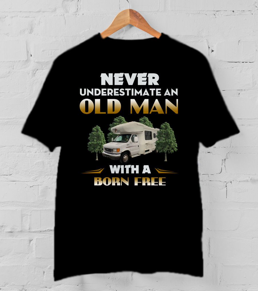 NEVER UNDERESTIMATE AN OLD MAN WITH A BORN FREE T-Shirt
