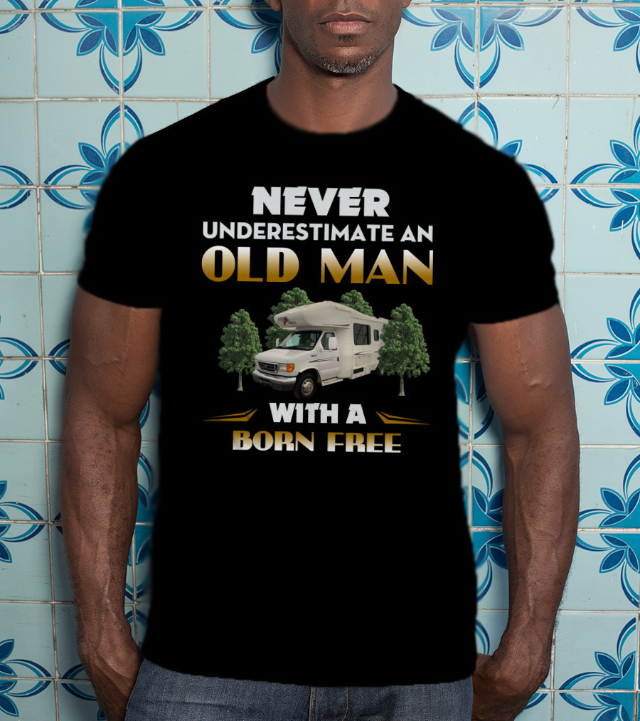 NEVER UNDERESTIMATE AN OLD MAN WITH A BORN FREE T-Shirt