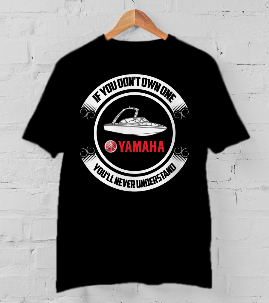 Yamaha Jet Boat If You Don't Own One You'll Never Understand T-Shirt