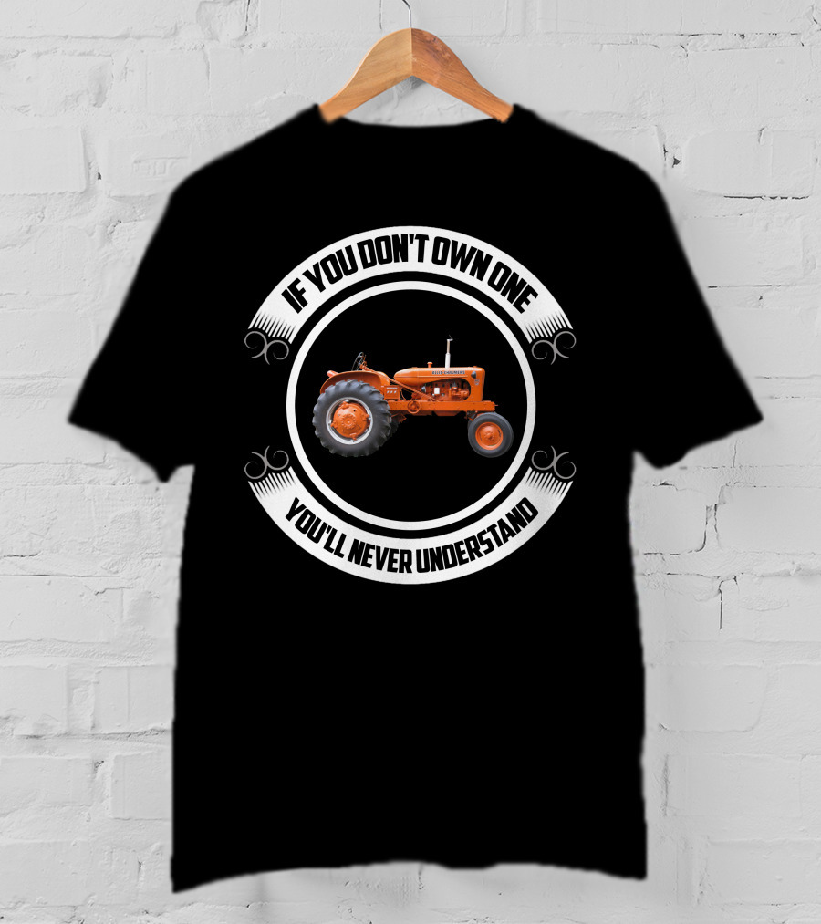 Allis Chalmers Tractor If You Don't Own One You'll Never Understand T-Shirt