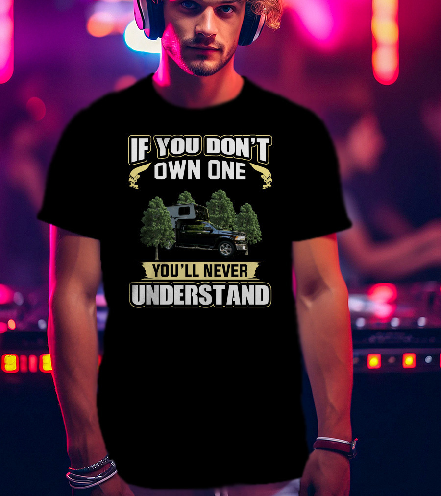 If You Don't Own One You'll Never Understand Travel Lite Peak Truck Camper T-Shirt