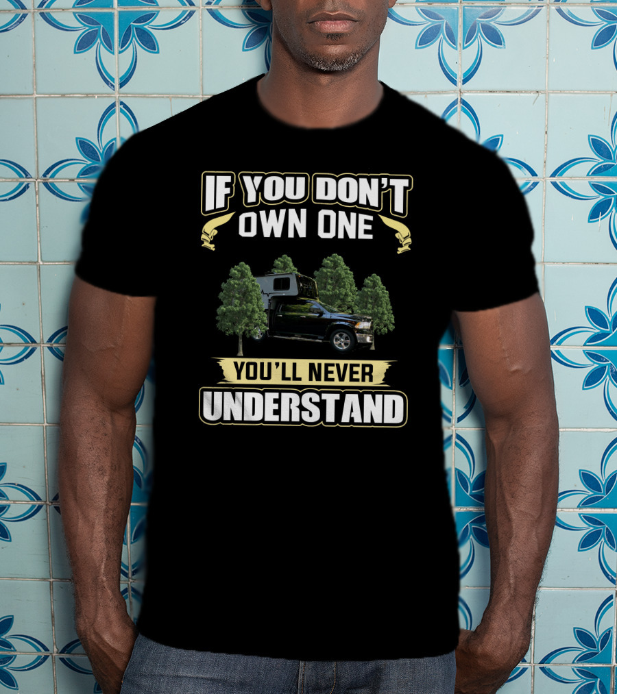 If You Don't Own One You'll Never Understand Travel Lite Peak Truck Camper T-Shirt