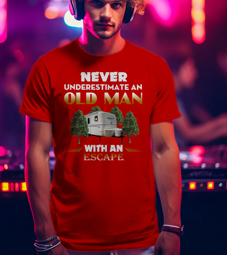 NEVER UNDERESTIMATE AN OLD MAN WITH AN ESCAPE 21 CAMPER T-Shirt