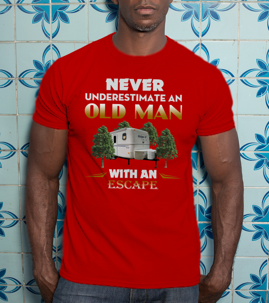 NEVER UNDERESTIMATE AN OLD MAN WITH AN ESCAPE 21 CAMPER T-Shirt
