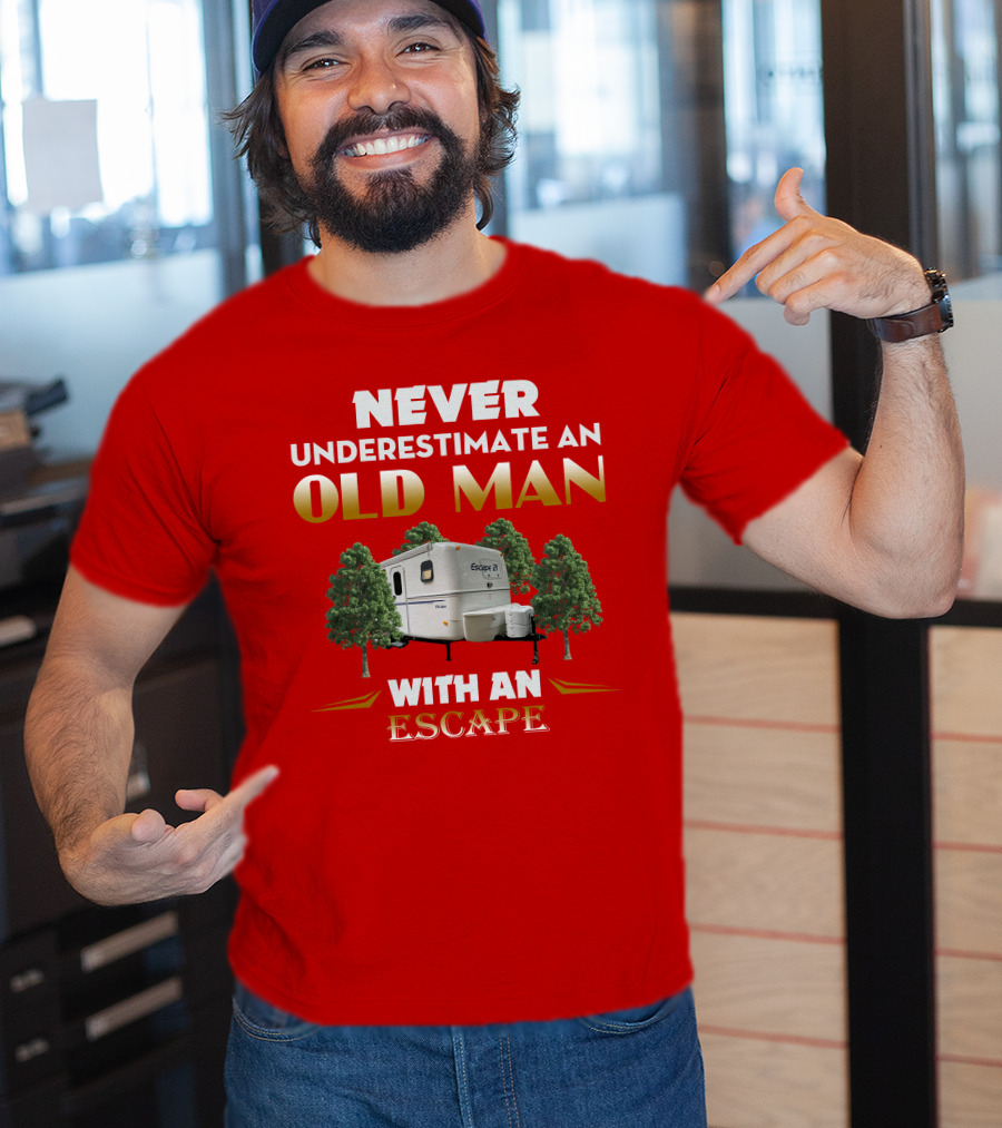 NEVER UNDERESTIMATE AN OLD MAN WITH AN ESCAPE 21 CAMPER T-Shirt