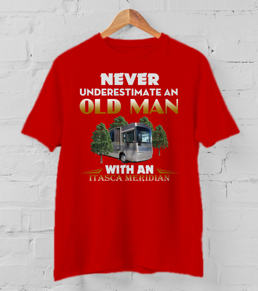 NEVER UNDERESTIMATE AN OLD MAN WITH AN ITASCA MERIDIAN T-Shirt