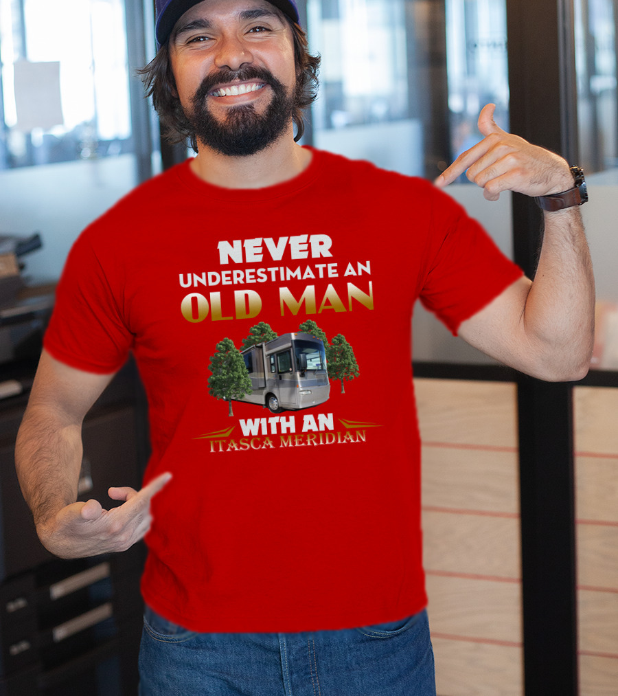 NEVER UNDERESTIMATE AN OLD MAN WITH AN ITASCA MERIDIAN T-Shirt