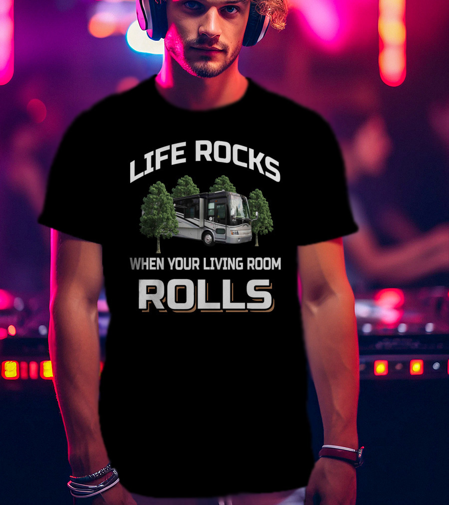 Life Rocks When Your Living Room Rolls Tiffin Phaeton T-Shirt