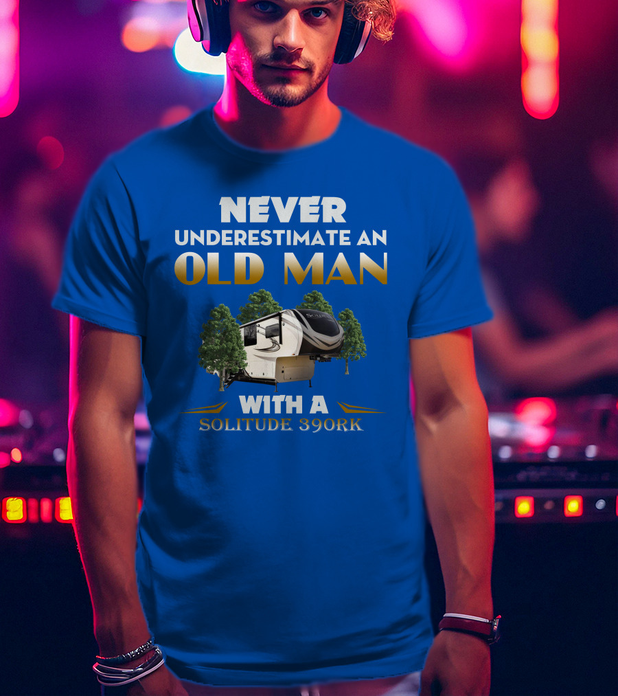 NEVER UNDERESTIMATE AN OLD MAN WITH A SOLITUDE 390RK T-Shirt