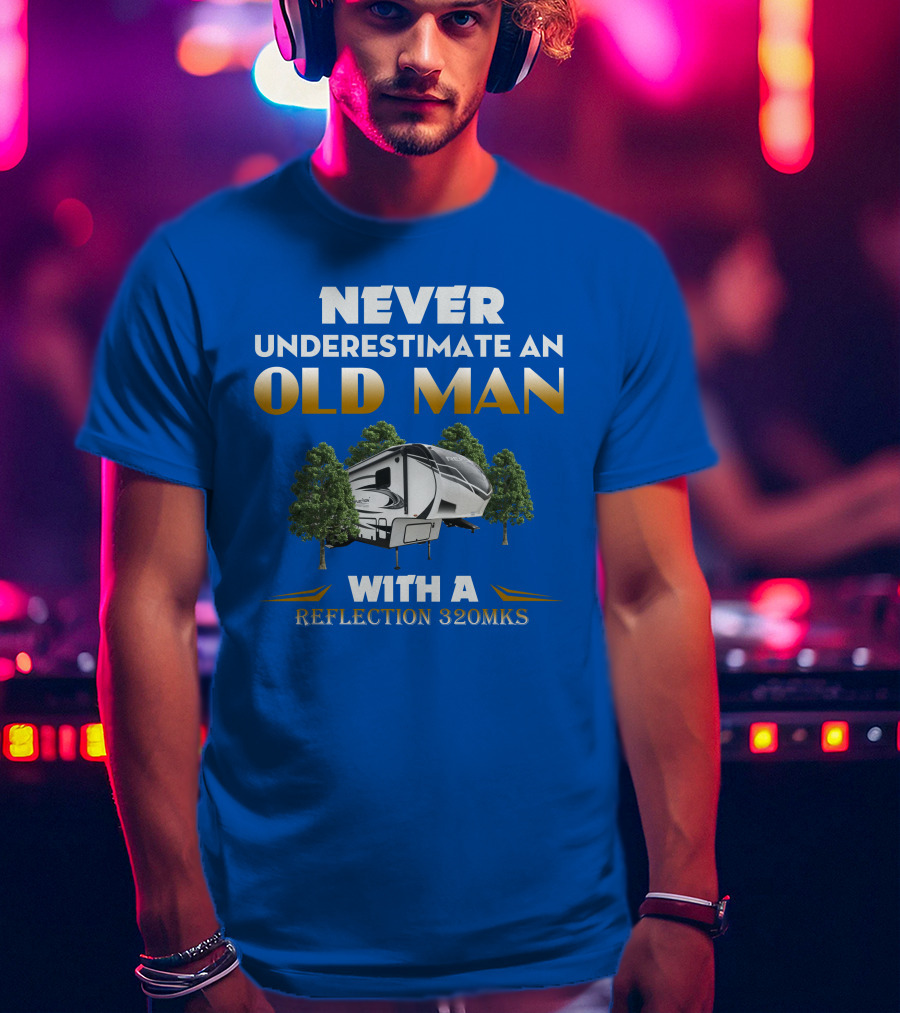 NEVER UNDERESTIMATE AN OLD MAN WITH A REFLECTION 320MKS CAMPER BETWEEN TREES T-Shirt
