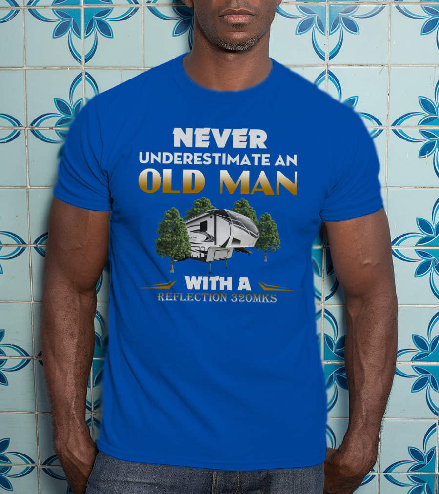 NEVER UNDERESTIMATE AN OLD MAN WITH A REFLECTION 320MKS CAMPER BETWEEN TREES T-Shirt
