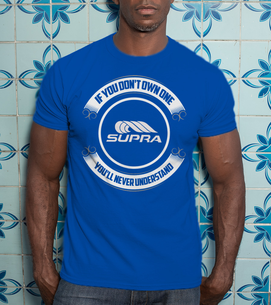Supra If You Don't Own One You'll Never Understand T-Shirt