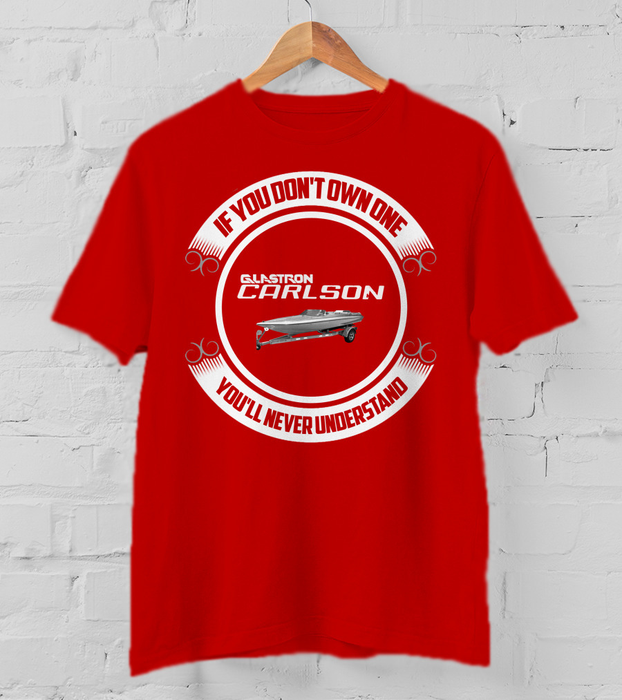 If You Don't Own One Glastron Carlson CVX You'll Never Understand T-Shirt