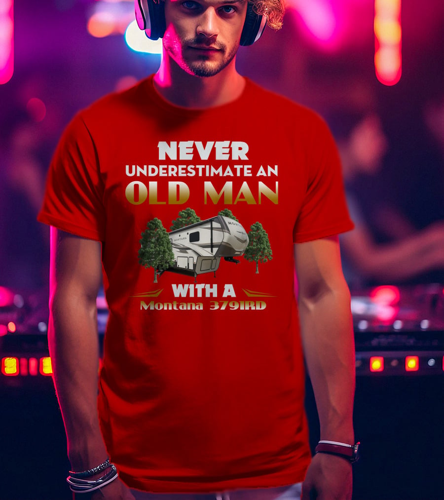 NEVER UNDERESTIMATE AN OLD MAN WITH A Montana 3791RD T-Shirt