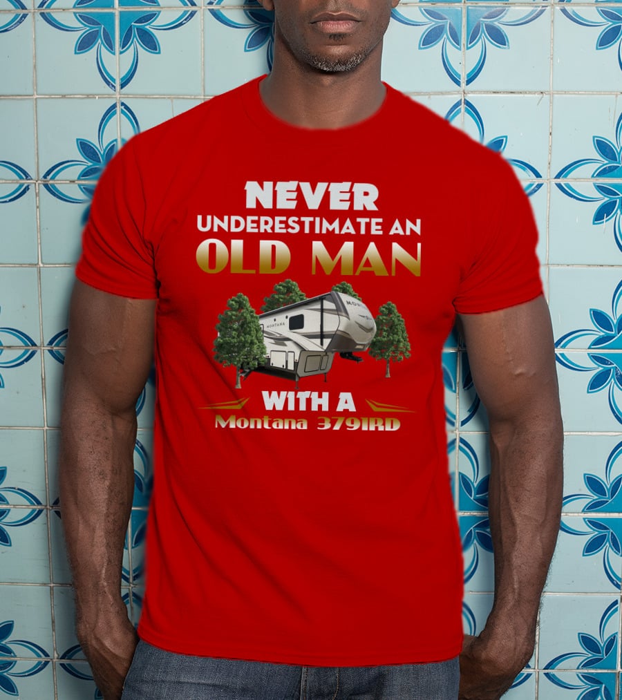 NEVER UNDERESTIMATE AN OLD MAN WITH A Montana 3791RD T-Shirt