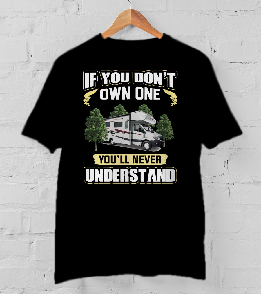 If You Don't Own One You'll Never Understand Camper Van Life T-Shirt