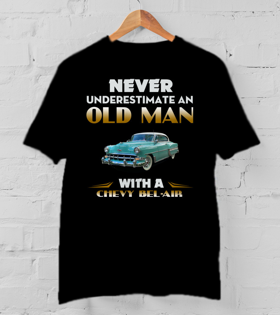 NEVER UNDERESTIMATE AN OLD MAN WITH A CHEVY BEL AIR T-Shirt