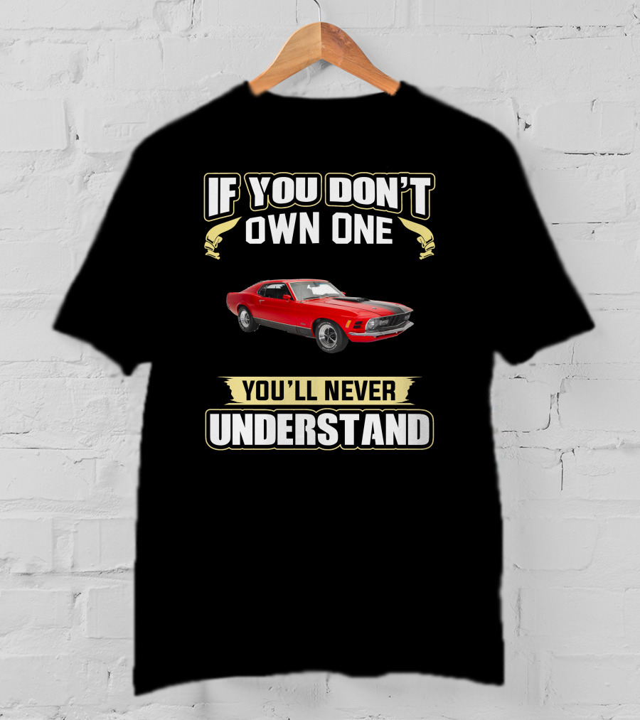 If You Don't Own One 1970 Mustang 351 You'll Never Understand T-Shirt